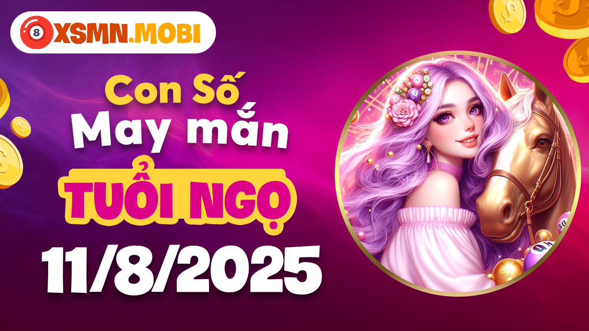 Số đẹp tuổi Ngọ ngày 11/8/2025 trợ lực tinh thần và tài chính