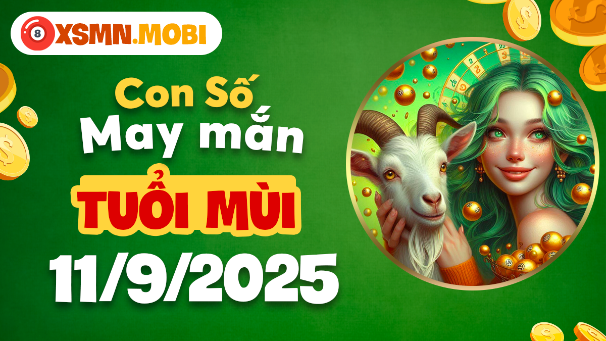 Con số may mắn tuổi Mùi ngày 11/9/2025 giúp sự nghiệp phất lên