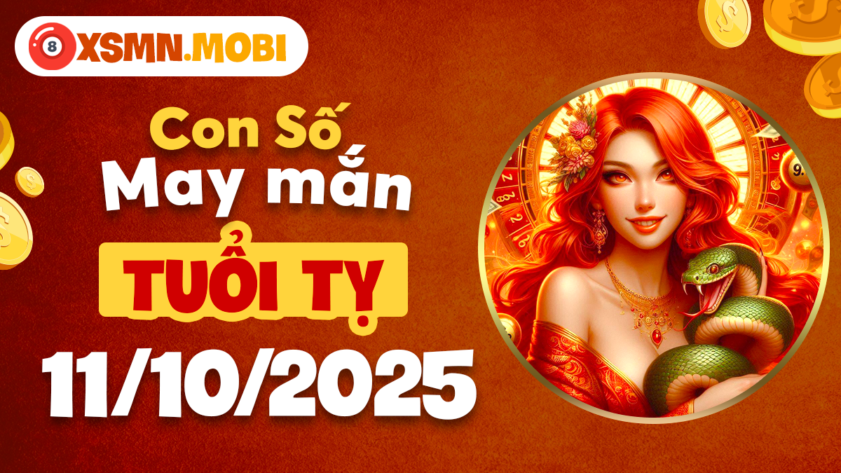 Con số may mắn tuổi Tỵ ngày 11/10/2025 giúp tài lộc thăng hoa, phát triển