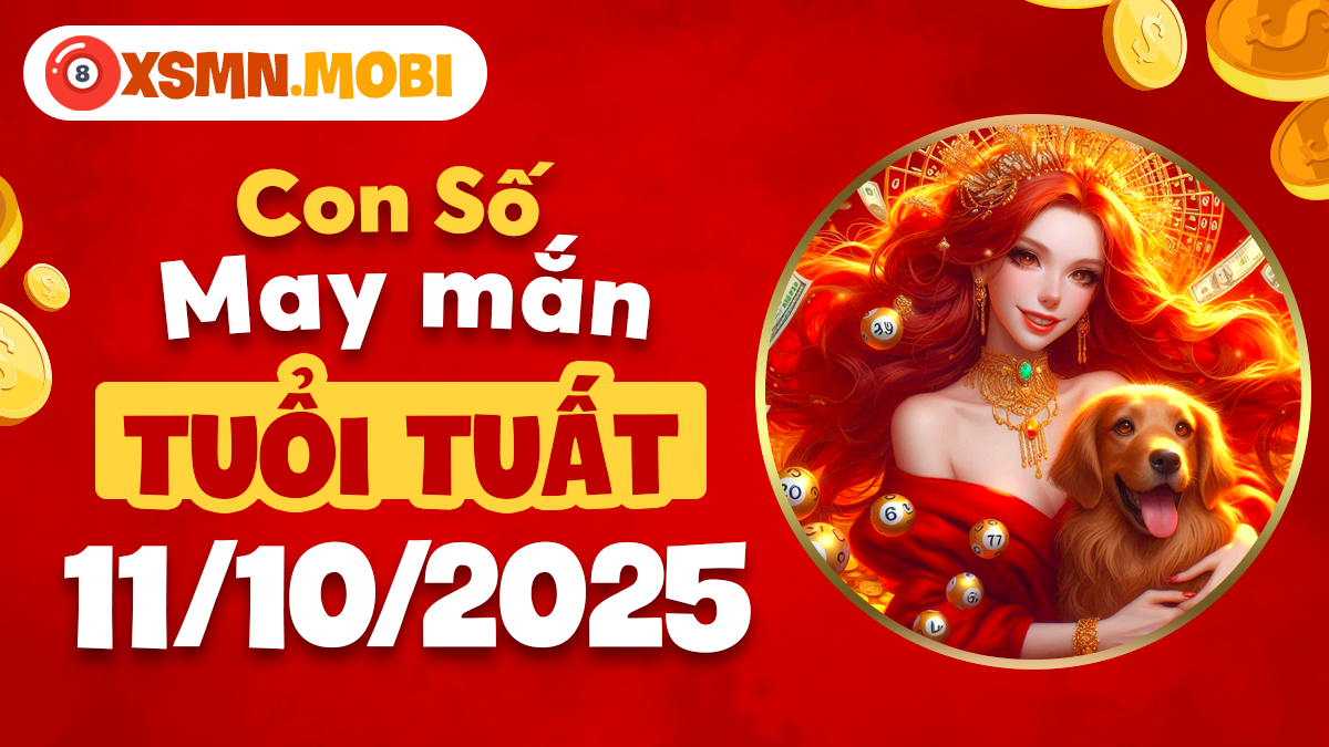 Con số may mắn Tuất ngày 11/10/2025 giúp phúc lộc đầy nhà