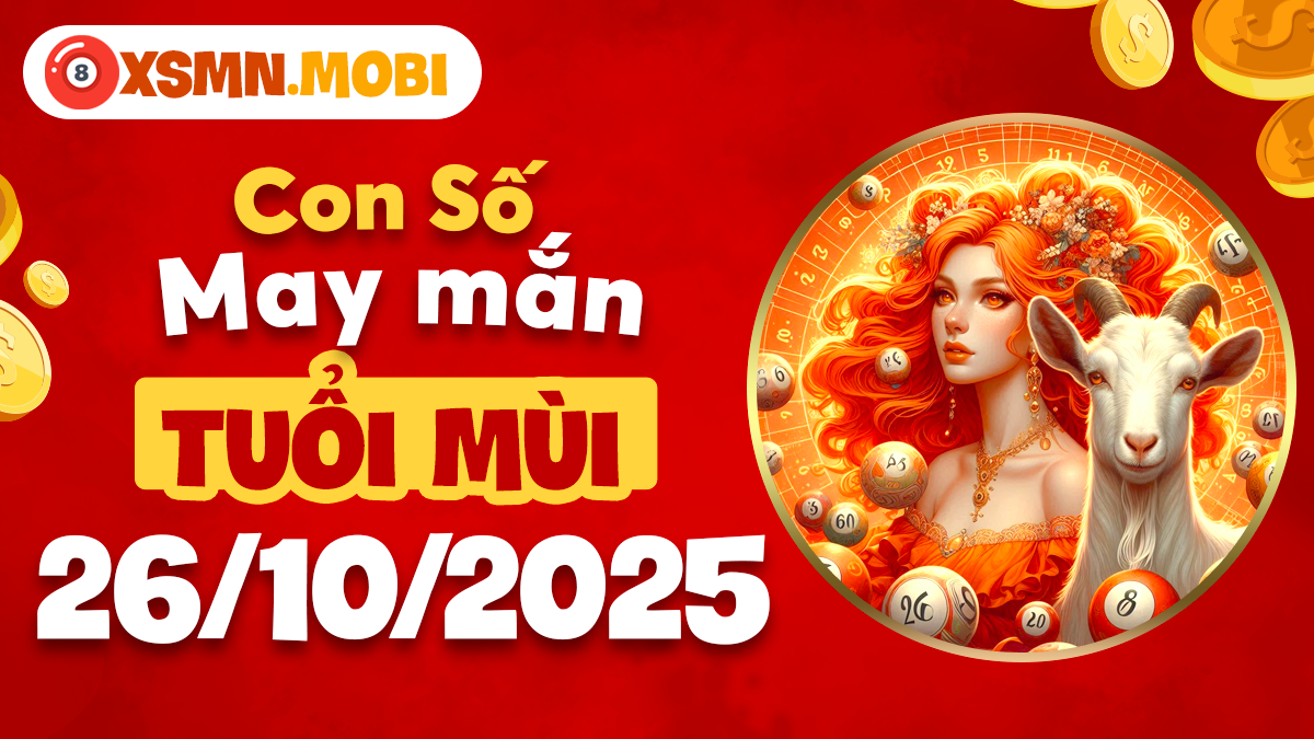 Con số may mắn tuổi Mùi ngày 26/10/2025 giúp sự nghiệp phất lên Con số may mắn tuổi Mùi ngày 26/10/2025 giúp sự nghiệp phất lên