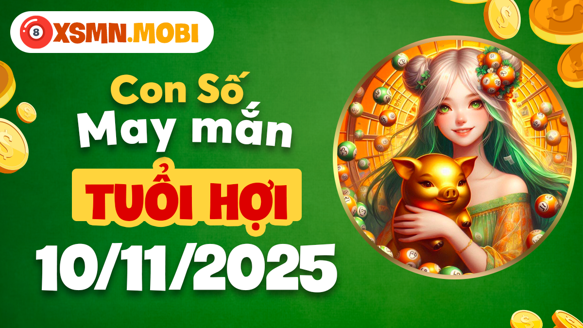 Tuổi Hợi ngày 10/11/2025: Con số may mắn đem tới an lành và phúc khí Tuổi Hợi ngày 10/11/2025: Con số may mắn đem tới an lành và phúc khí