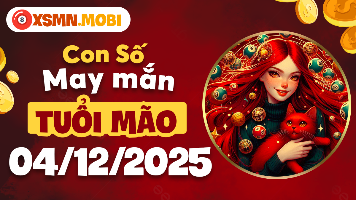 Con số may mắn đặc biệt tuổi Mão ngày 04/12/2025 hỗ trợ thành công Con số may mắn đặc biệt tuổi Mão ngày 04/12/2025 hỗ trợ thành công