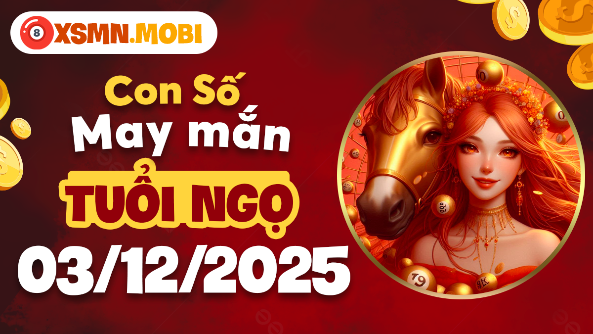 Con số vượng khí 03/12/2025 - Tuổi Ngọ phi nước đại đón vận thịnh Con số vượng khí 03/12/2025 - Tuổi Ngọ phi nước đại đón vận thịnh