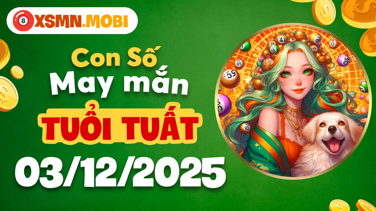 Con số phước lộc 03/12/2025 - Tuổi Tuất trung thành hưởng phúc báo Con số phước lộc 03/12/2025 - Tuổi Tuất trung thành hưởng phúc báo