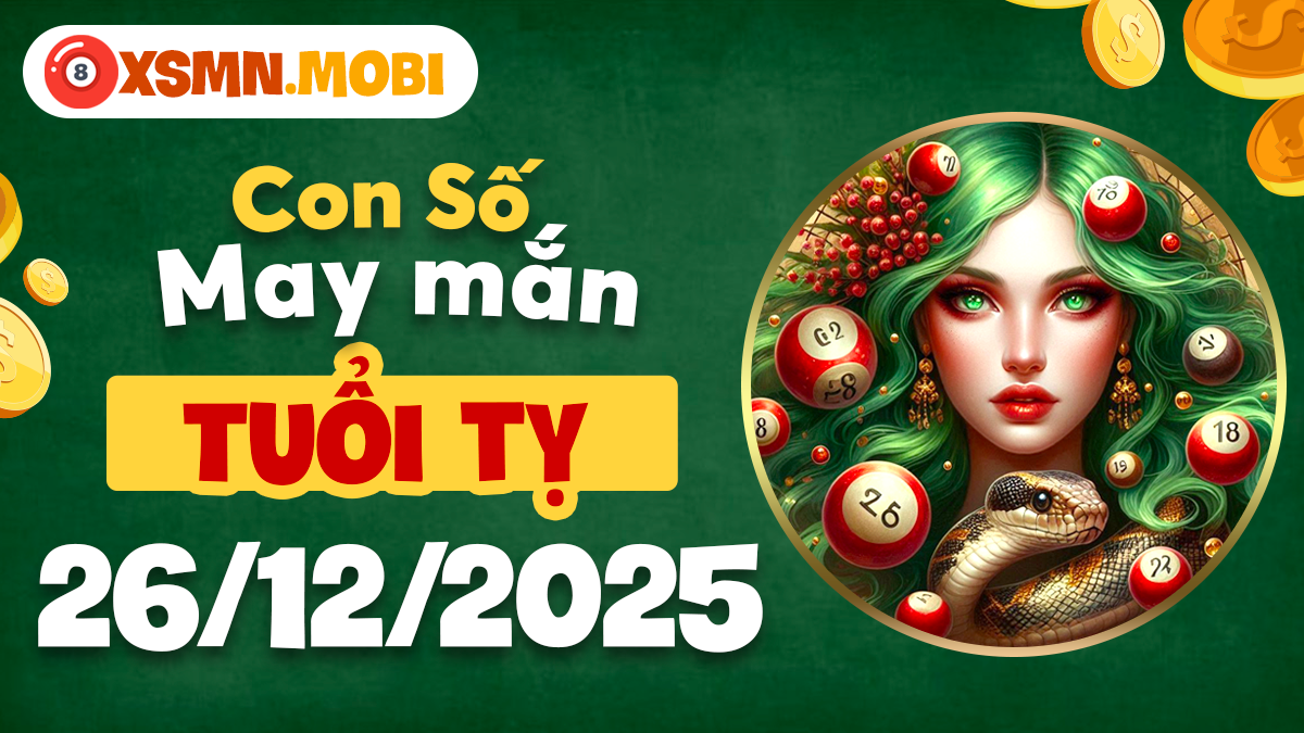 Tuổi Tỵ ngày 26/12/2025: Con số hợp mệnh hút vận quý nhân Tuổi Tỵ ngày 26/12/2025: Con số hợp mệnh hút vận quý nhân