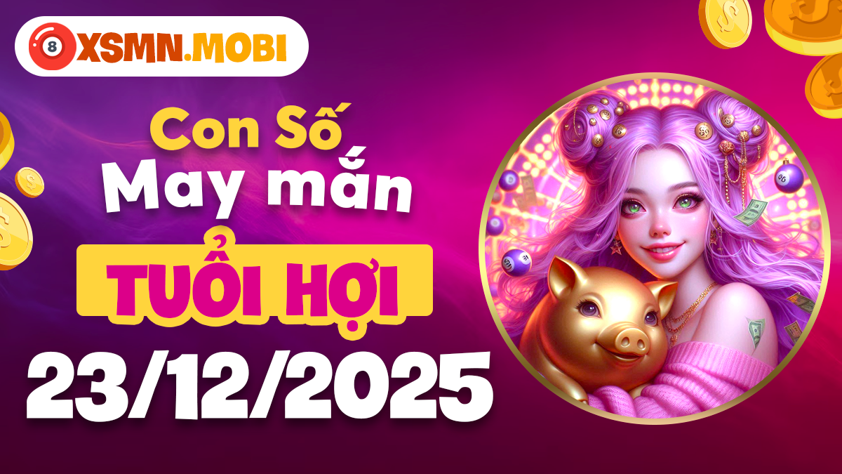 Tuổi Hợi 23/12/2025: Con số giúp đầu tư sinh lời, tài vận thăng hoa Tuổi Hợi 23/12/2025: Con số giúp đầu tư sinh lời, tài vận thăng hoa