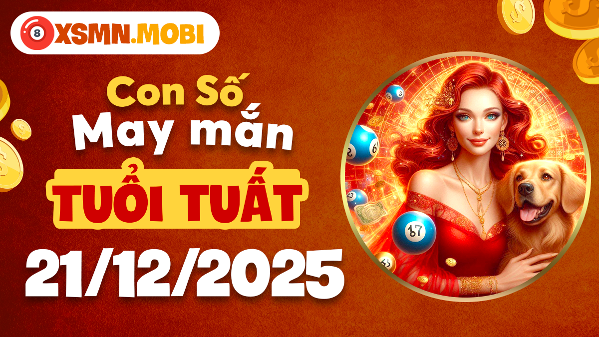 Tuổi Tuất ngày 21/12/2025: Số nào mở đường cho công danh, sự nghiệp? Tuổi Tuất ngày 21/12/2025: Số nào mở đường cho công danh, sự nghiệp?