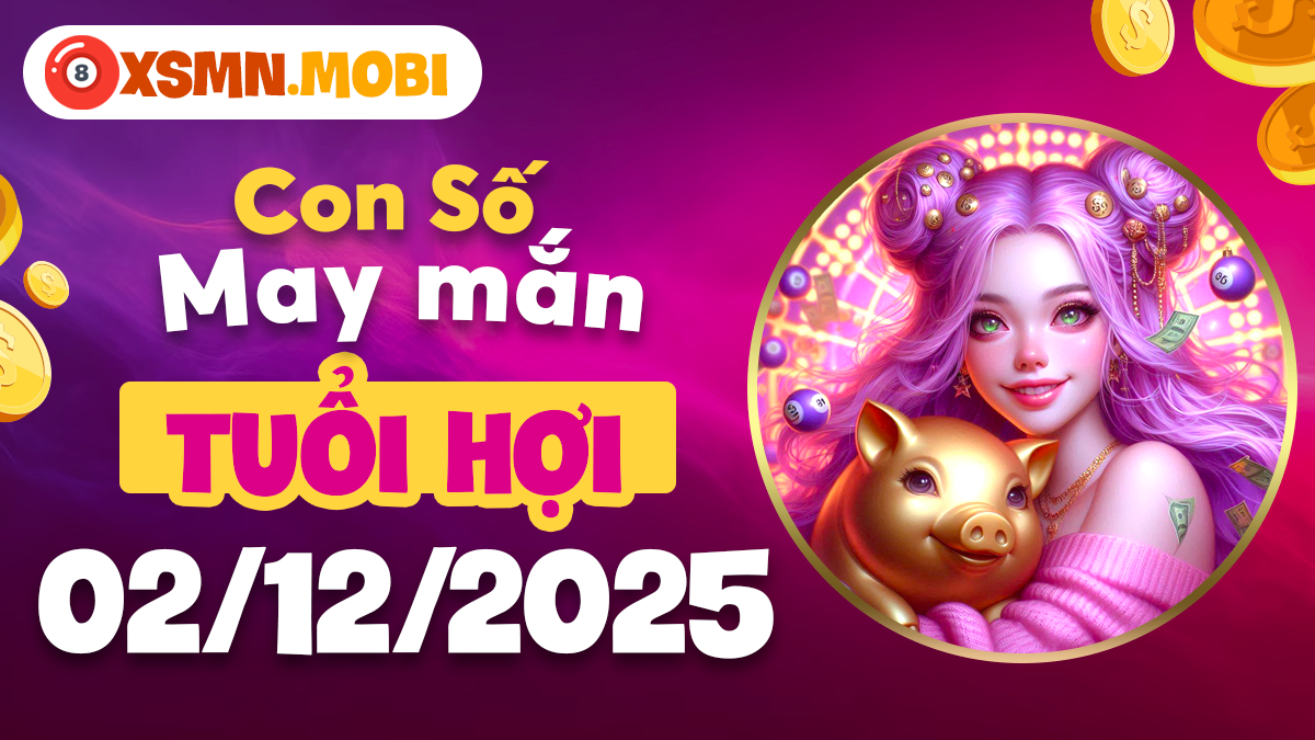 Tuổi Hợi ngày 02/12/2025 - Con số mở cửa tài lộc vào nhà đầy ắp Tuổi Hợi ngày 02/12/2025 - Con số mở cửa tài lộc vào nhà đầy ắp