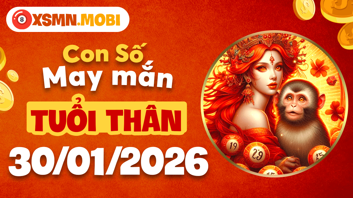 Số may mắn tuổi Thân ngày 30/01: Gặp gỡ quý nhân, Vận may tiền bạc Số may mắn tuổi Thân ngày 30/01: Gặp gỡ quý nhân, Vận may tiền bạc