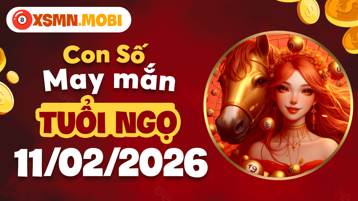 Con số bùng nổ tuổi Ngọ ngày 11/02/2026: Chinh phục mọi hành trình mới!