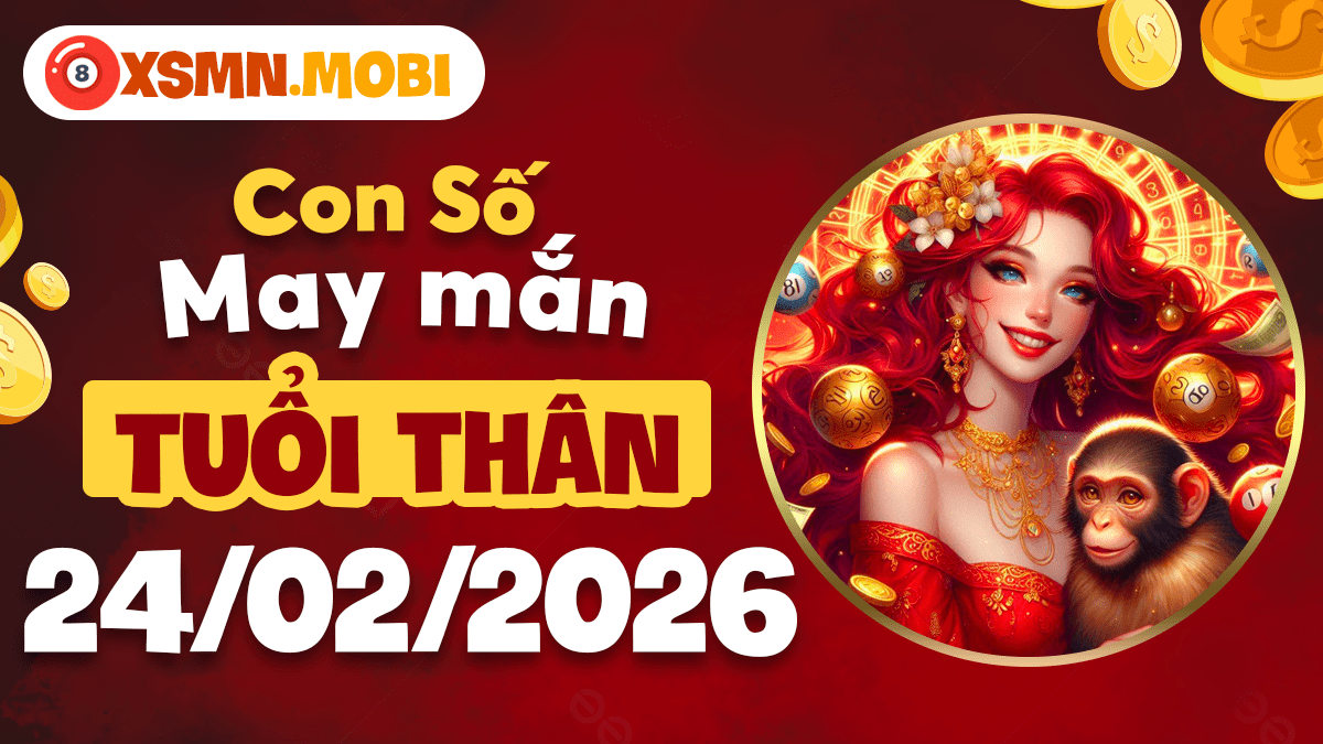 Tuổi Thân thông tuệ nhờ con số may mắn ngày 24/02/2026 tài lộc