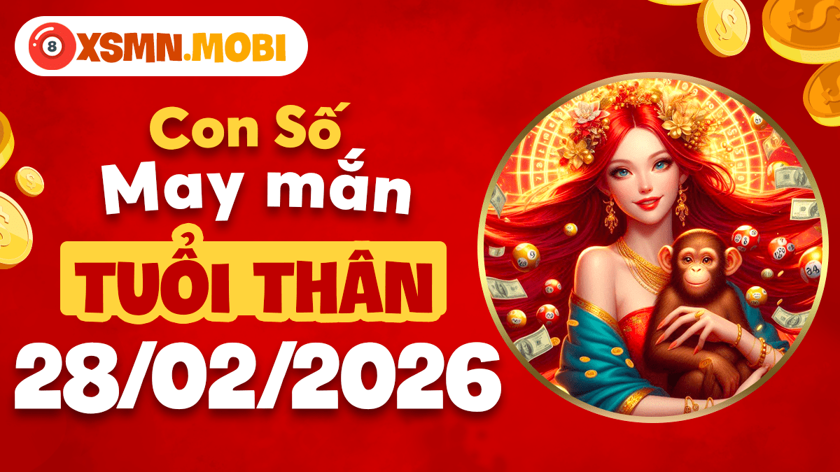 Tuổi Thân 28/02/2026: Con số linh hoạt khai mở vô vàn cơ hội mới