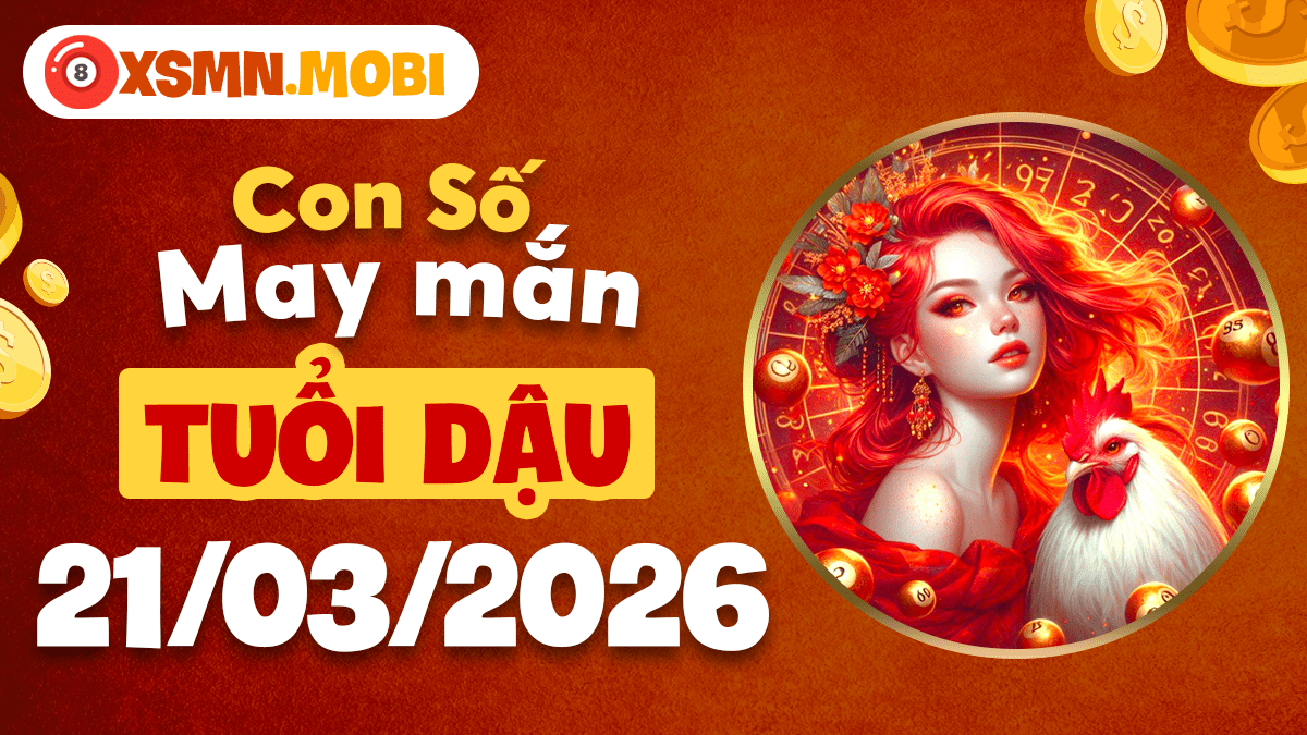 Con số may mắn tuổi Dậu ngày 21/03/2026: Tài lộc dồi dào Con số may mắn tuổi Dậu ngày 21/03/2026: Tài lộc dồi dào