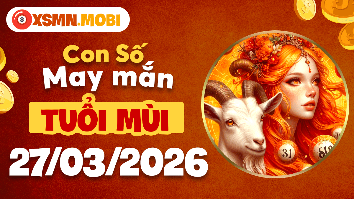 Con số may mắn tuổi Mùi ngày 27/3/2026 – Gia đạo hanh thông Con số may mắn tuổi Mùi ngày 27/3/2026 – Gia đạo hanh thông