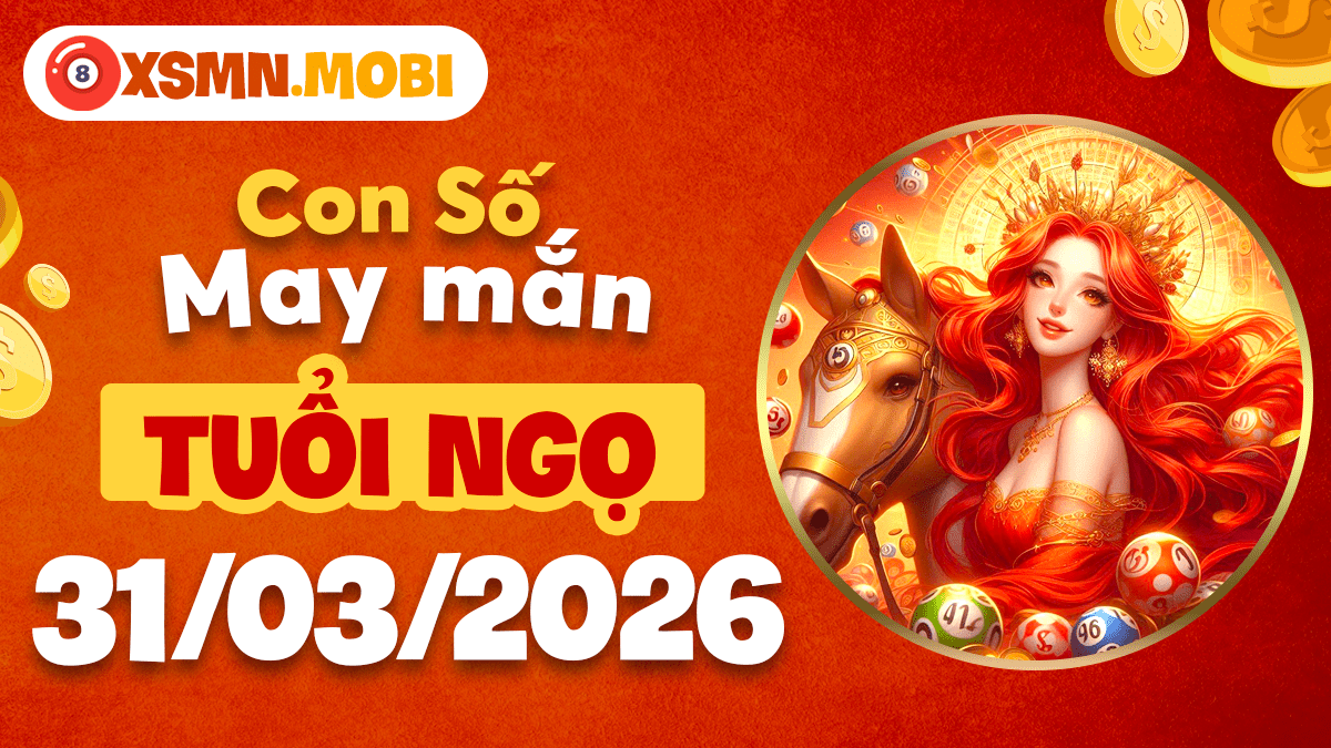 Số may mắn tuổi Ngọ ngày 31/03/2026: Vững vàng tiến lên