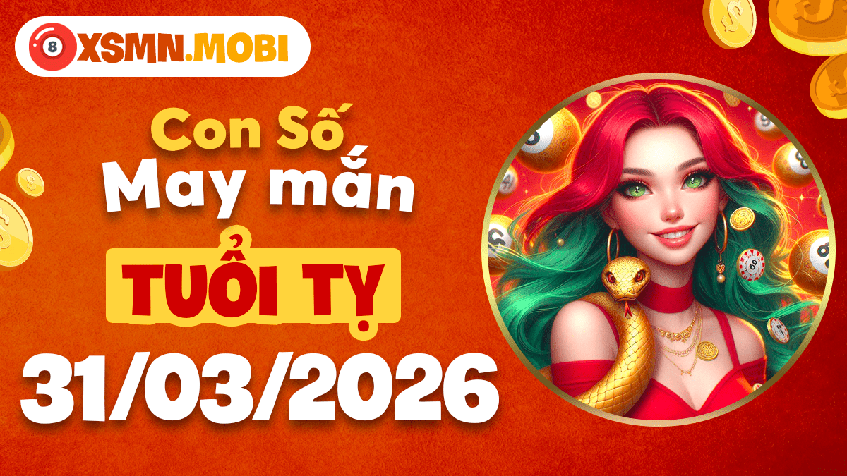 Số may mắn tuổi Tỵ ngày 31/03/2026: Tài lộc vượng phát