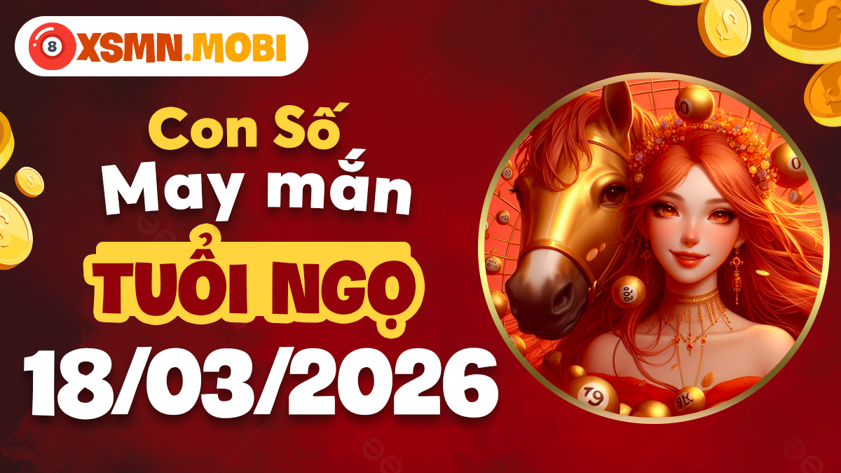 Con số may mắn tuổi Ngọ ngày 18/3/2026: Mã đáo thành công, tiền tài hanh thông