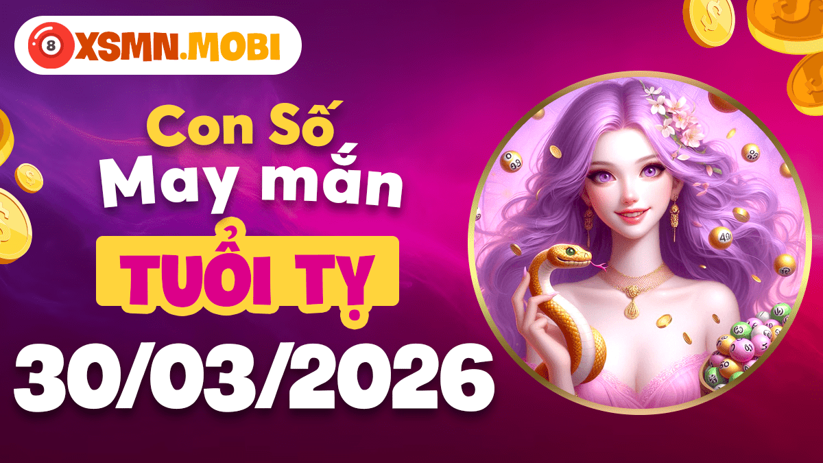 Tuổi Tỵ 30/03/2026: Số may mắn mở khóa cơ hội vàng Tuổi Tỵ 30/03/2026: Số may mắn mở khóa cơ hội vàng
