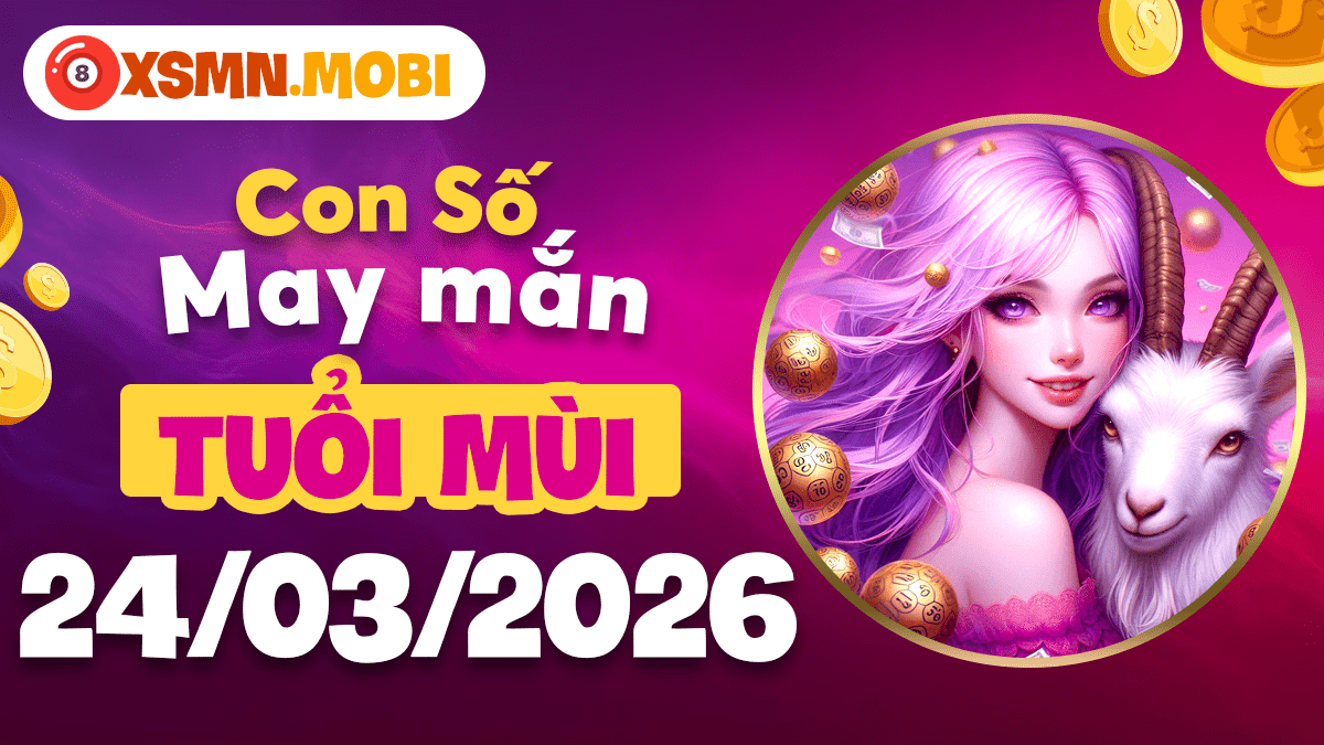 Con số cát lành tuổi Mùi ngày 24/3/2026: Gieo mầm hy vọng Con số cát lành tuổi Mùi ngày 24/3/2026: Gieo mầm hy vọng