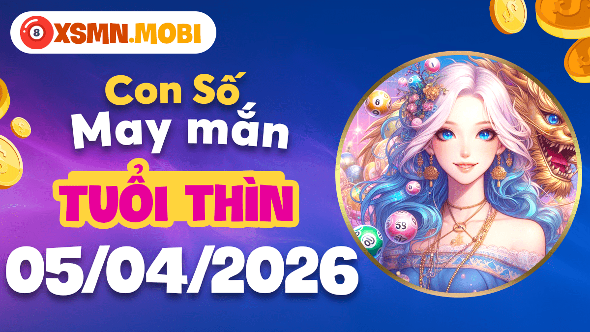 Con số tài lộc tuổi Thìn ngày 05/04/2026: Đón hỷ tín ngập tràn