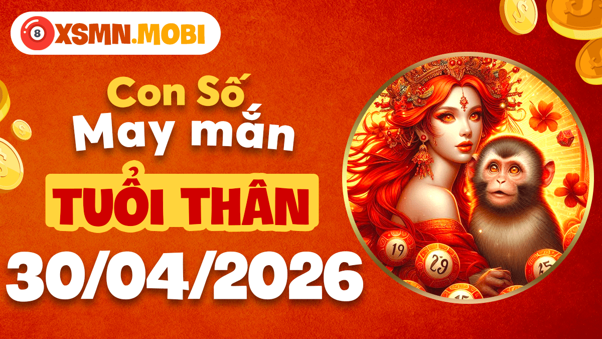 Con số may mắn tuổi Thân giúp xoay chuyển vận mệnh ngày 30/04/2026