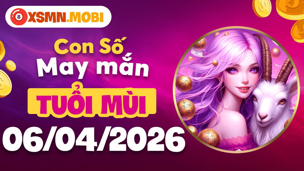 Tuổi Mùi ngày 6/4/2026: Con số phong thủy cân bằng cuộc sống và tài lộc