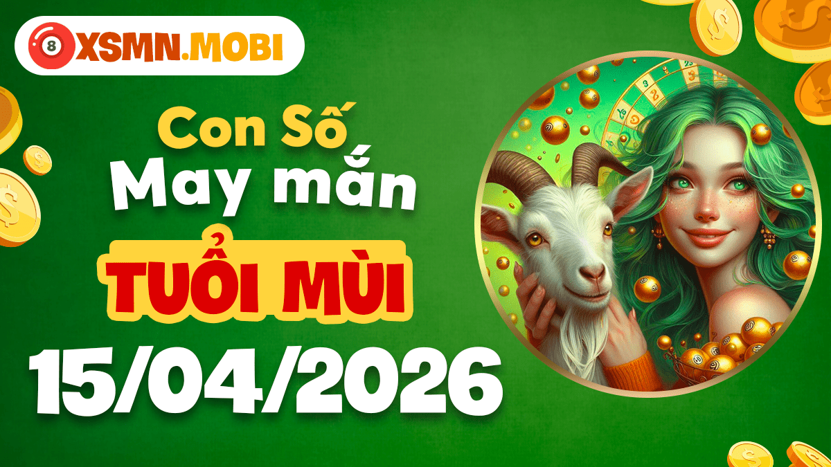 Tuổi Mùi – Con số may mắn ngày 15/4/2026: Bình an viên mãn Tuổi Mùi – Con số may mắn ngày 15/4/2026: Bình an viên mãn