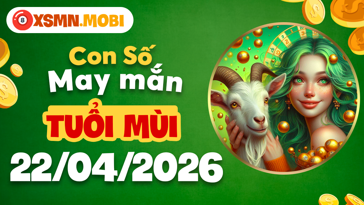 Tuổi Mùi ngày 22/04/2026: Con số may mắn bảo vệ sức khỏe