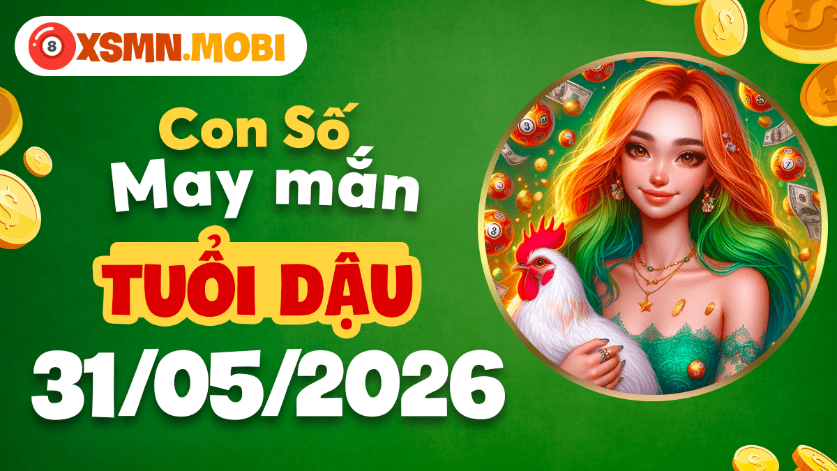 Con số may mắn ngày 31/5/2026 của tuổi Dậu – Tinh anh hội tụ