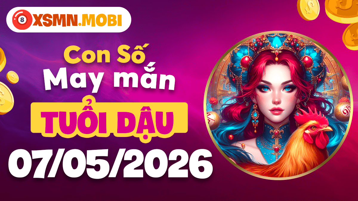 Con số may mắn Tuổi Dậu ngày 07/05/2026 gia tăng vượng khí