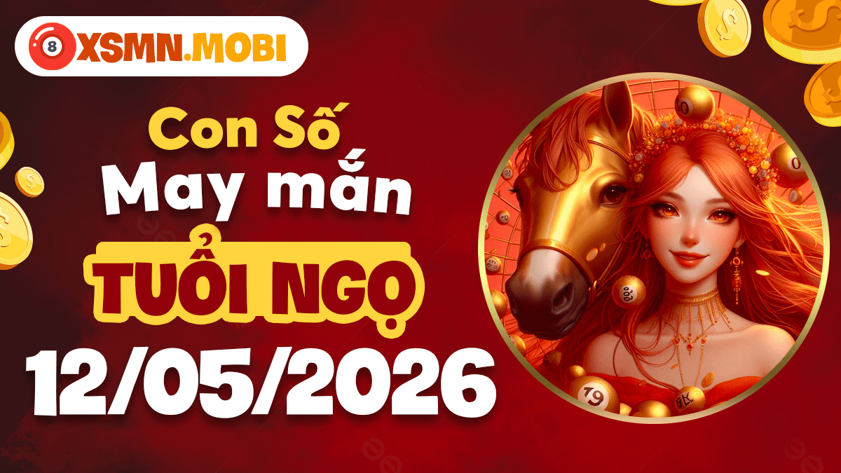 Con số may mắn tuổi Ngọ ngày 12/5/2026 khơi nguồn cảm hứng
