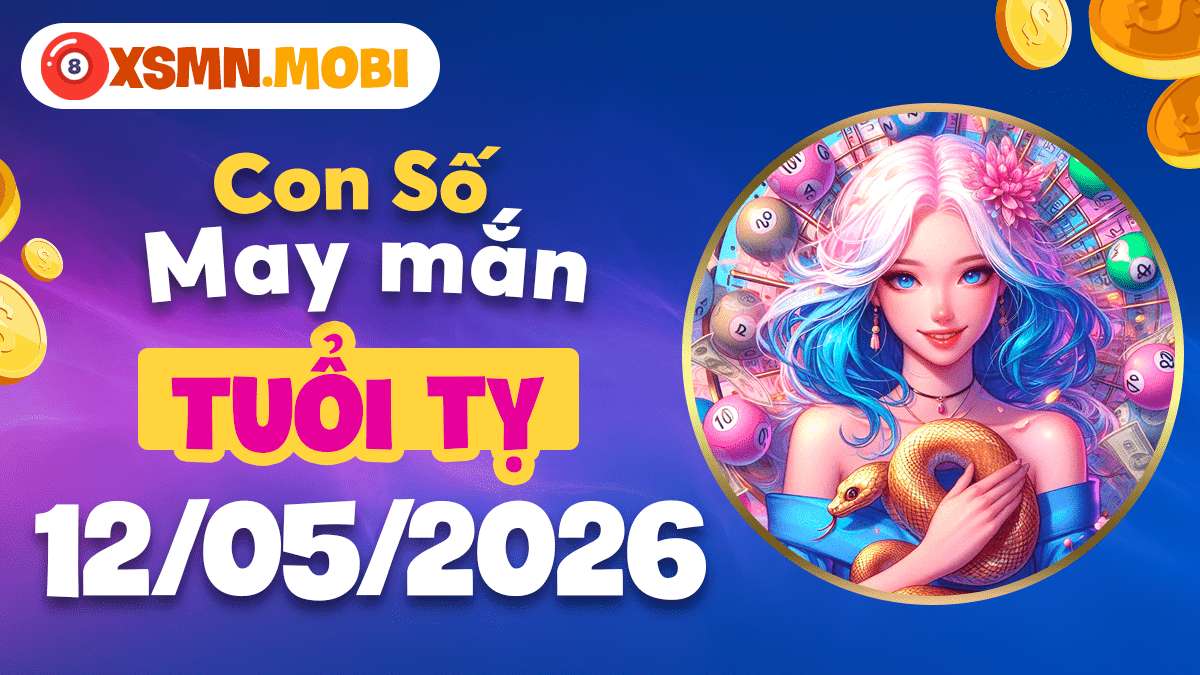 Con số may mắn tuổi Tỵ ngày 12/5/2026 hỷ tín tới cửa