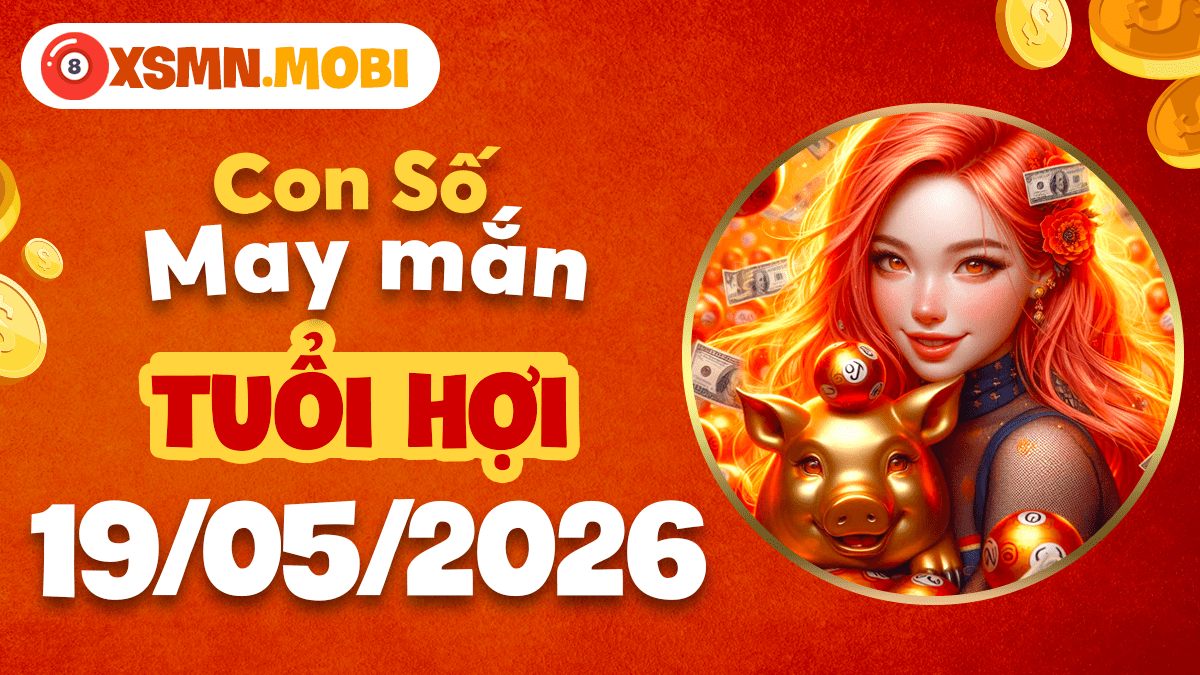 Số may mở ra hành trình thịnh vượng cho tuổi Hợi ngày 19/5/2026