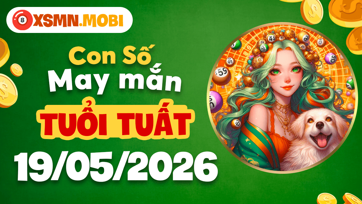 Số kỳ diệu đón phúc lộc vẹn toàn cho tuổi Tuất ngày 19/5/2026
