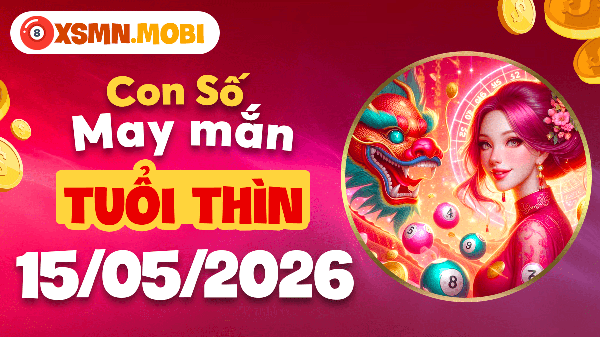 Tuổi Thìn ngày 15/5/2026: Tỏa sáng rực rỡ cùng con số hộ mệnh