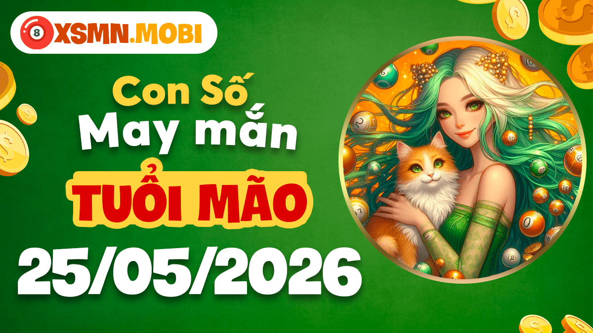 Con số may mắn tuổi Mão ngày 25/5/2026 thu hút nhân duyên, hỷ tín tới