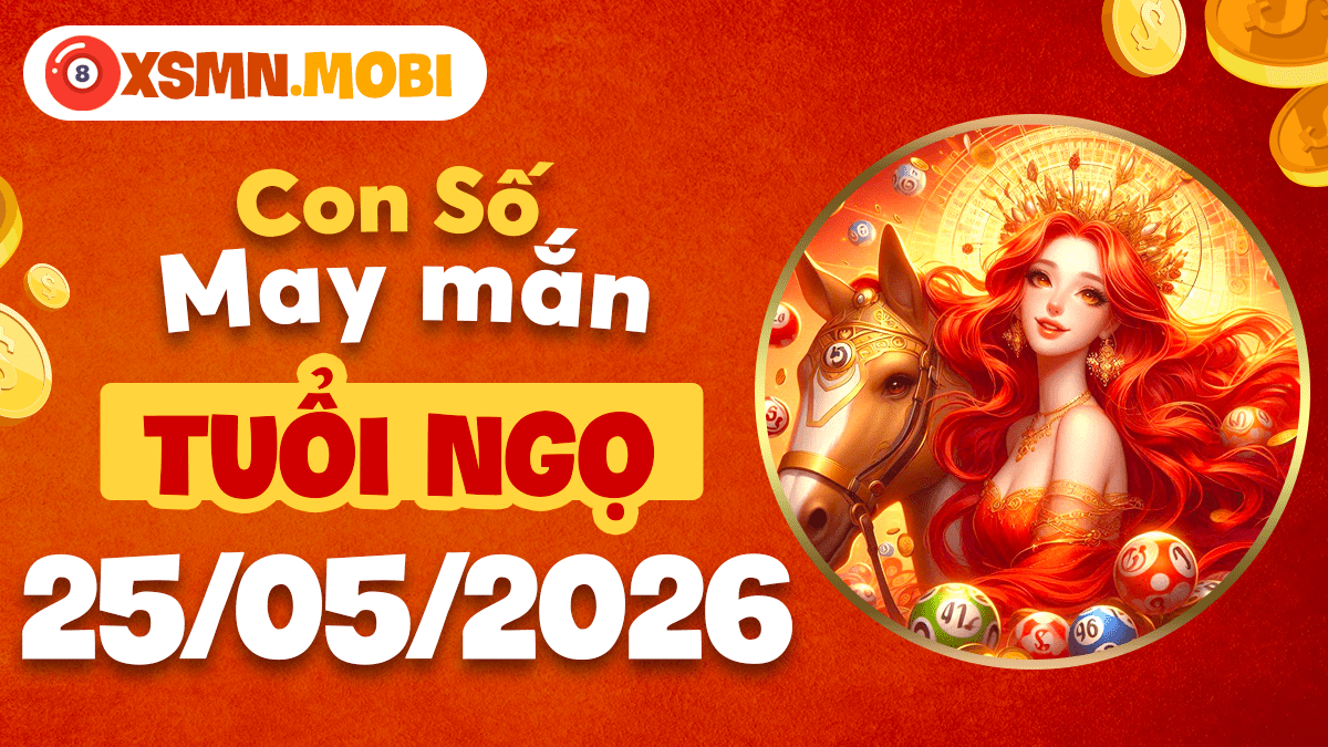Con số may mắn tuổi Ngọ ngày 25/5/2026 thúc đẩy năng lượng, vượt thách thức
