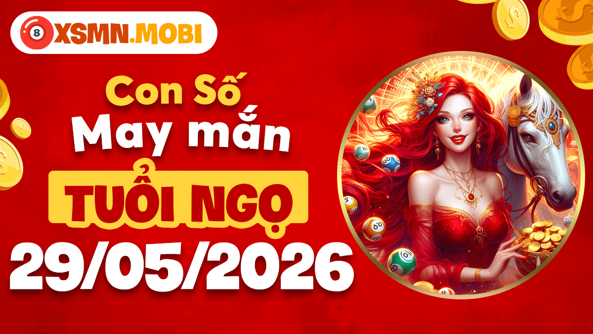 Bộ số dẫn lối thành công ngày 29/5/2026 cho người tuổi Ngọ