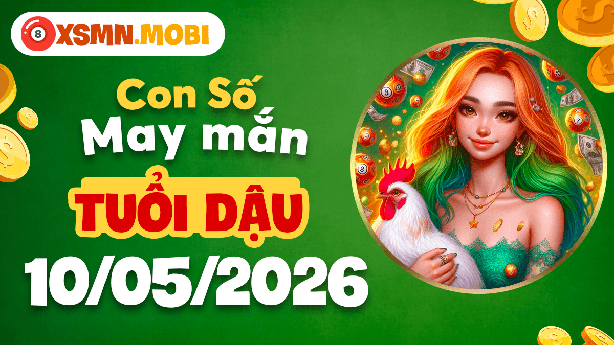 Con số may mắn tuổi Dậu ngày 10/5/2026 nâng tầm uy tín