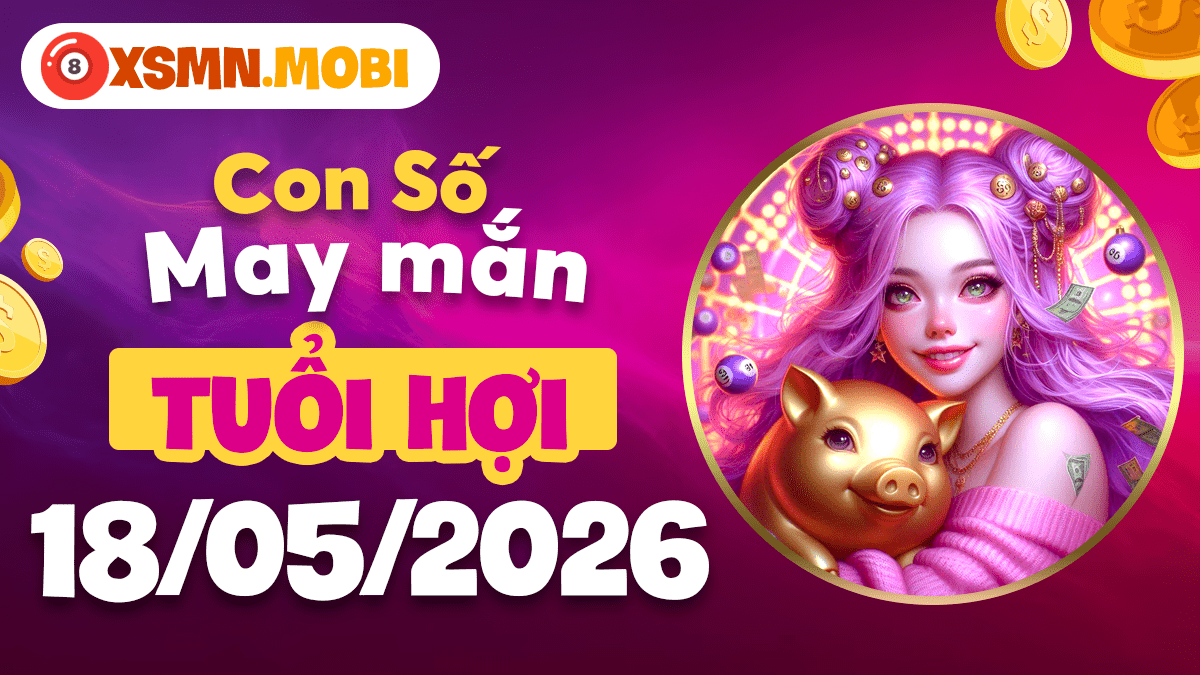 Con số may mắn tuổi Hợi ngày 18/5/2026: Phúc khí dồi dào