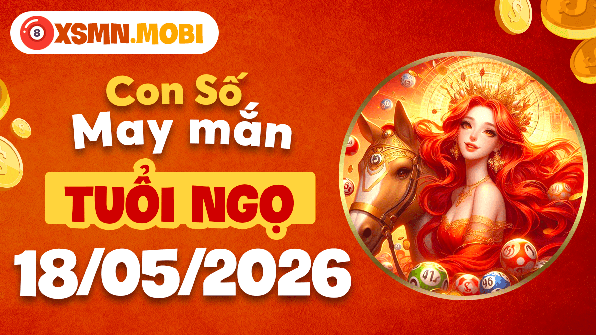 Con số may mắn tuổi Ngọ ngày 18/5/2026: Dặm xa thăng tiến