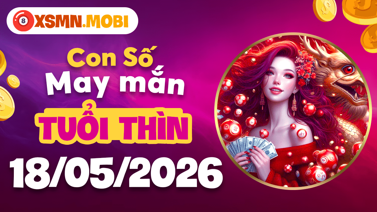 Con số may mắn tuổi Thìn ngày 18/5/2026: Công danh rạng rỡ