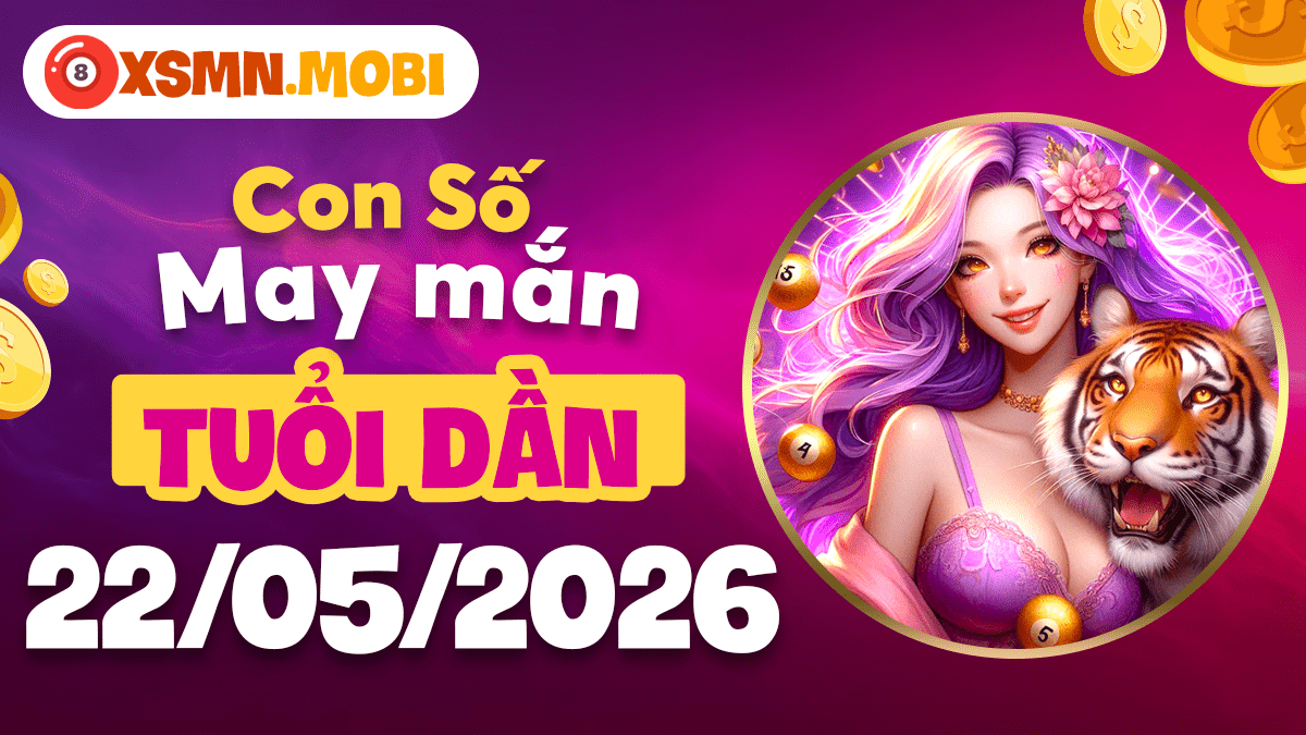 Con số may mắn ngày 22/5/2026 thổi bùng khí thế của tuổi Dần