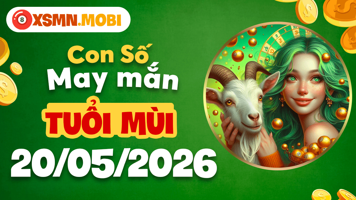 Con số may mắn tuổi Mùi ngày 20/05/2026: Cát khí hội tụ