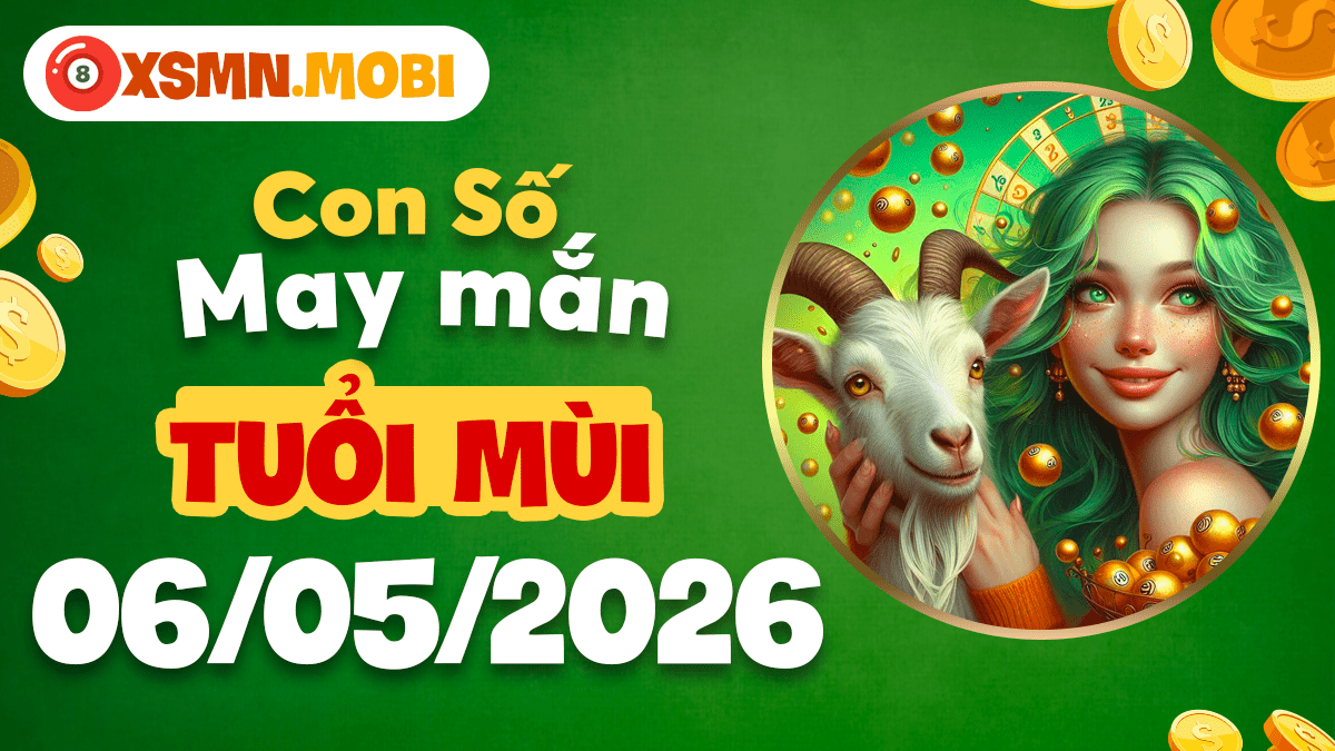Con số may mắn tuổi Mùi ngày 6/5/2026: Cát khí vây quanh