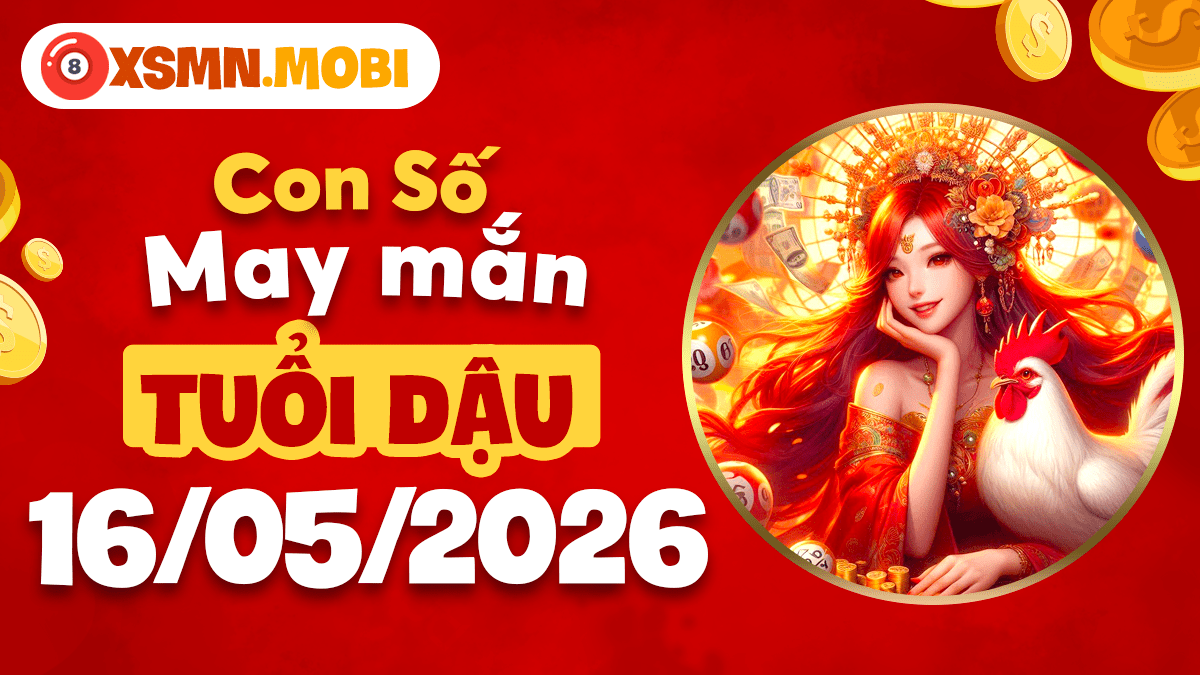 Con số may mắn ngày 16/5/2026 của tuổi Dậu – Tinh anh hội tụ Con số may mắn ngày 16/5/2026 của tuổi Dậu – Tinh anh hội tụ