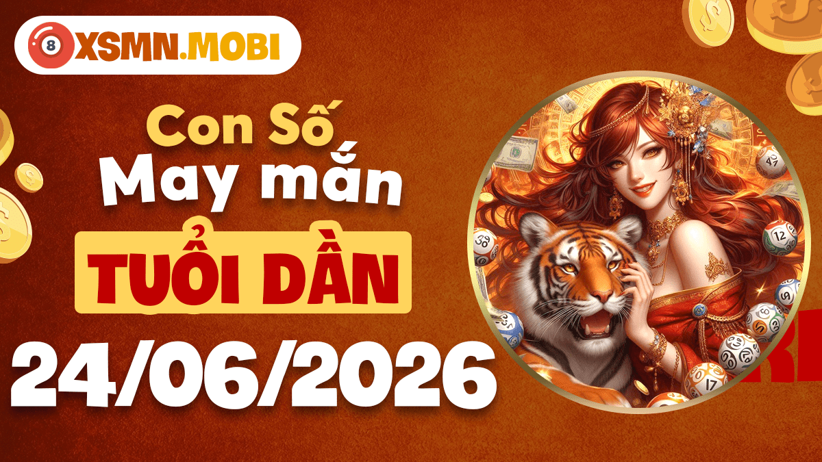 Tuổi Dần và con số may mắn ngày 24/06/2026 khơi nguồn vận đỏ