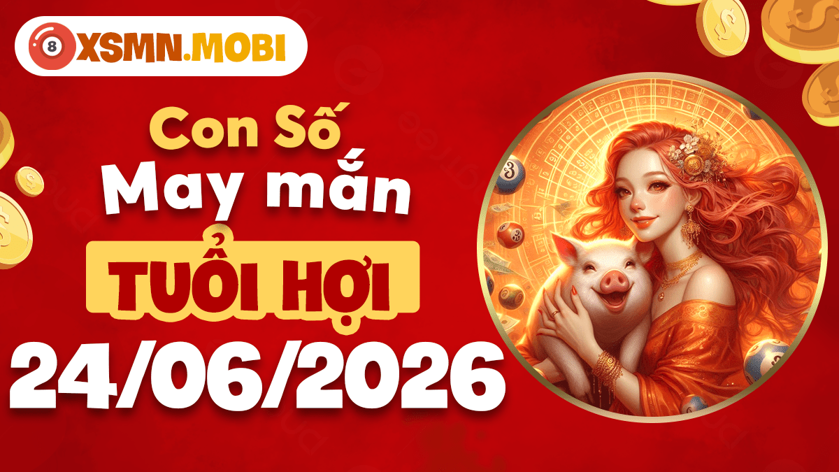Tuổi Hợi và con số may mắn ngày 24/06/2026 rộng mở đường tài lộc