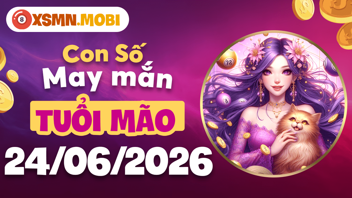 Tuổi Mão và con số may mắn ngày 24/06/2026 đón lộc bình an